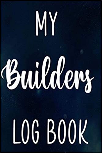 My Builders Log Book: Building Construction Planner 120 page 6 x 9 Notebook Journal - Great Gift For The Builder In Your Life!