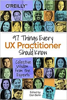97 Things Every UX Designer Should Know: Collective Wisdom from the Experts