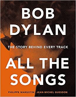 Bob Dylan All the Songs: The Story Behind Every Track