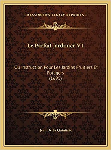 Le Parfait Jardinier V1: Ou Instruction Pour Les Jardins Fruitiers Et Potagers (1695)