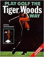 Play Golf the Tiger Woods Way: Learn the Secrets of His Power-Swing Technique