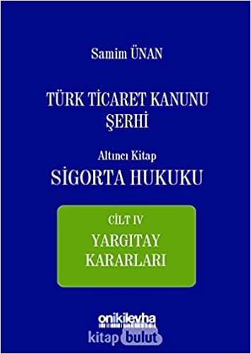 Türk Ticaret Kanunu Şerhi Altıncı Kitap - Sigorta Hukuku Cilt 4: Yargıtay Kararları