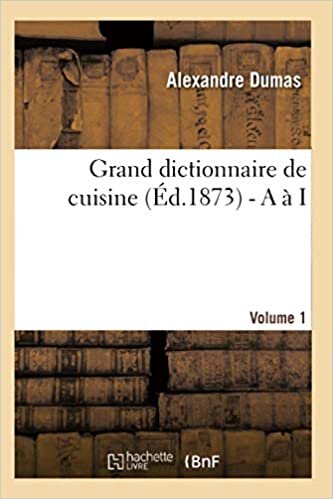 Grand dictionnaire de cuisine (Éd.1873) - A à I (Savoirs Et Traditions)