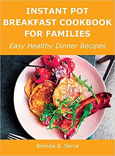 Instant Pot Breakfast Cookbook for Families: Easy Healthy Dinner Recipes