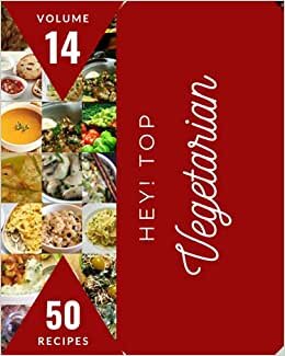 Hey! Top 50 Vegetarian Recipes Volume 14: The Best-ever of Vegetarian Cookbook
