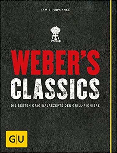 Weber's Classics: Die besten Originalrezepte der Grill-Pioniere