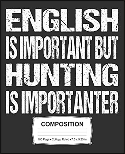 English Is Important But Hunting Is Importanter Composition: College Ruled Notebook