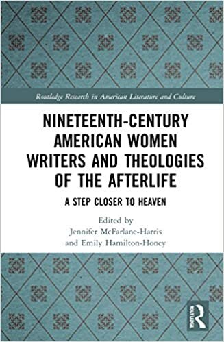Nineteenth-century American Women Writers and Theologies of the Afterlife: A Step Closer to Heaven (Routledge Research in American Literature and Culture)
