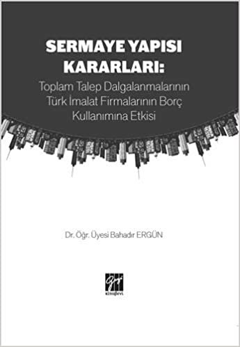 Sermaye Yapısı Kararları: Toplam Talep Dalgalanmalarının Türk İmalat Firmalarının Borç Kullanımına Etkisi