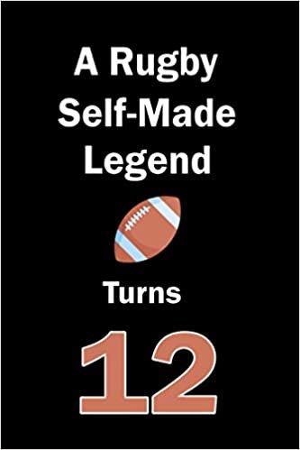 A Rugby Self-Made Legend Turns 12: Rugby Journal for a Rugby Player / Fan Turns 12 | Gift for Rugby Lovers: Unique Rugby Birthday Gift For Boys, ... | 120 Pages ( Rugby Player Birthday Gift ) indir