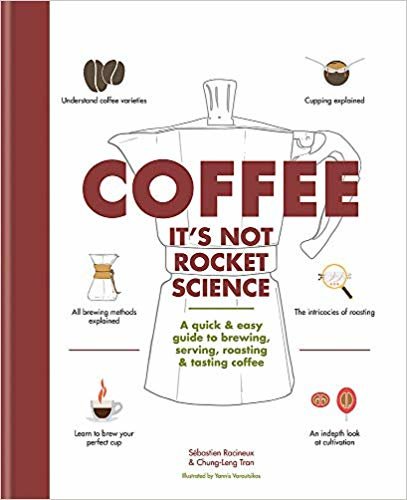 Coffee: It's not rocket science: A quick & easy guide to brewing, serving, roasting & tasting coffee