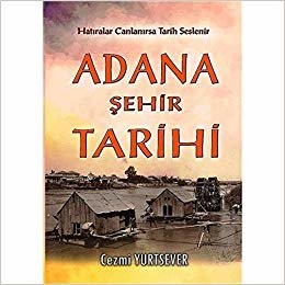 Adana Şehir Tarihi: Hatıralar Canlanırsa Tarih Seslenir