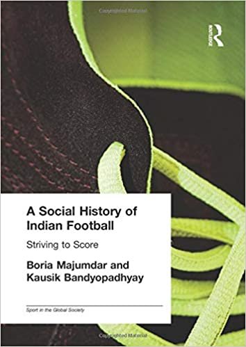 A Social History of Indian Football: Striving to Score (Sport in the Global Society)