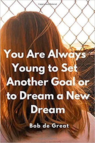 YOU ARE ALWAYS YOUNG TO SET ANOTHER GOAL OR TO DREAM A NEW DREAM: Motivational Notebook, Journal Diary (110 Pages,Blank, 6x9) indir