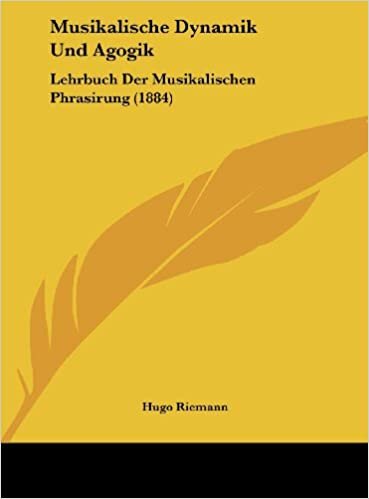 Musikalische Dynamik Und Agogik: Lehrbuch Der Musikalischen Phrasirung (1884)
