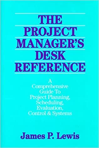 Project Managers Desk Reference: A Comprehensive Guide to Project Planning, Scheduling, Evaluation, Control and Systems