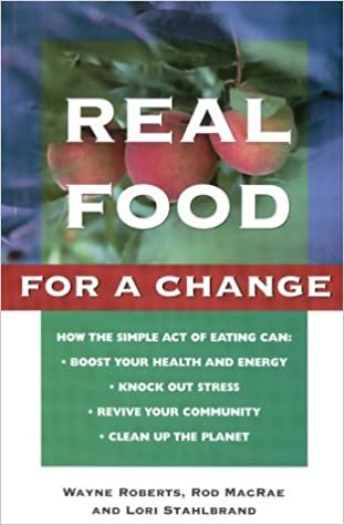 Real Food For A Change: Bringing Nature, Health, Joy And Justice To The Table