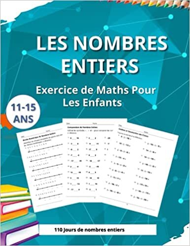 Les Nombres Entiers: Exercices de Maths Pour Les Enfants 11-15 Ans, Les Nombres Entiers Positifs et Négatifs, Carnet d'exercices de Mathématiques Avec Corrections