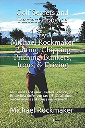 Golf Secrets and ' Perfect Practice ' by Michael Rockmaker Putting, Chipping & Pitching, Bunkers, Irons, and Driving: Golf Secrets and using ' ... about reading greens and course management! indir