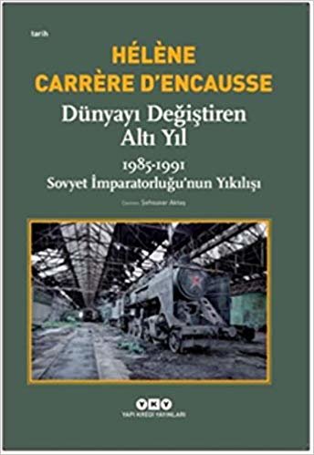 Dünyayı Değiştiren Altı Yıl: 1985-1991 Sovyet İmparatorluğu’nun Yıkılışı