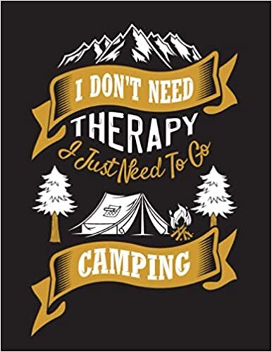 I Don’t Need Therapy I Just Need to Go Camping: Camping Journal & RV Travel Logbook | Memory Book for Adventure Notes | Camp Planner Gift Idea for Camper