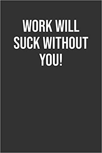 Work Will Without You!: Funny Blank Lined Notebook Great Gag Gift For Co Workers