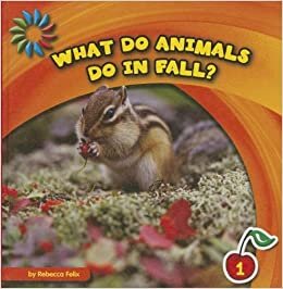 What Do Animals Do in Fall? (21st Century Basic Skills Library: Let's Look at Fall)