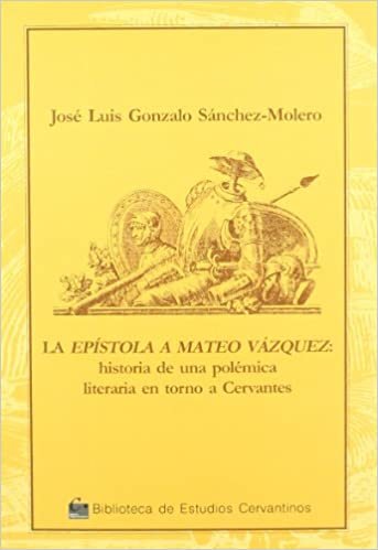 La epístola a Máteo Vázquez : historia de una polémica literaria en torno a Cervantes