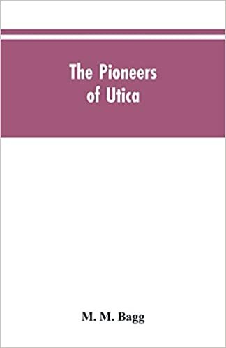 The pioneers of Utica: being sketches of its inhabitants and its institutions, with the civil history of the place, from the earliest settlement to ... the era of the opening of the Erie Canal
