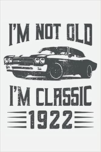 I'm not Old I'm Classic 1922 100th Birthday Car: 6x9 Notes, Diary, Journal 110 Page