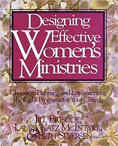 Designing Effective Women's Ministries: Choosing, Planning, and Implementing the Right Programs for Your Church