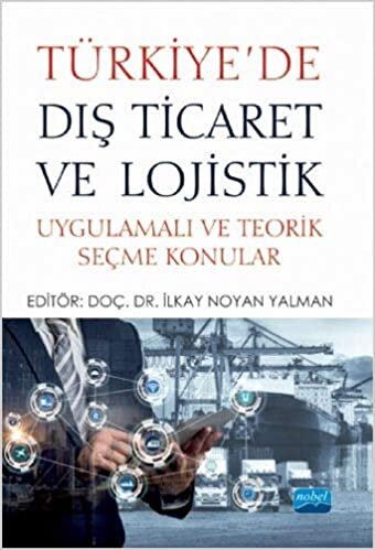Türkiye'de Dış Ticaret ve Lojistik: Uygulamalı ve Teorik Seçme Konular