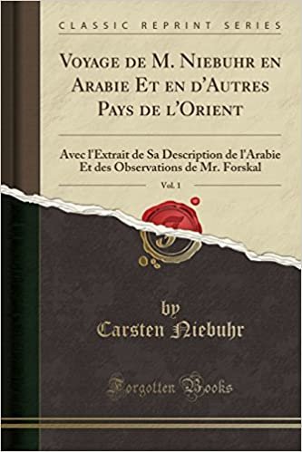 Voyage de M. Niebuhr en Arabie Et en d'Autres Pays de l'Orient, Vol. 1: Avec l'Extrait de Sa Description de l'Arabie Et des Observations de Mr. Forskal (Classic Reprint)