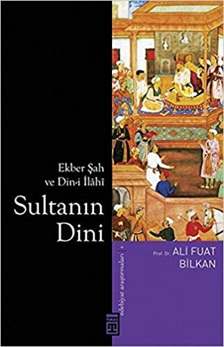 Sultanın Dini: Ekber Şah ve Din-i İlahi