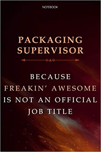 Lined Notebook Journal Packaging Supervisor Because Freakin' Awesome Is Not An Official Job Title: Cute, Financial, Finance, Agenda, Daily, Business, Over 100 Pages, 6x9 inch