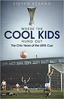 Where the Cool Kids Hung Out: The Chic Years of the Uefa Cup