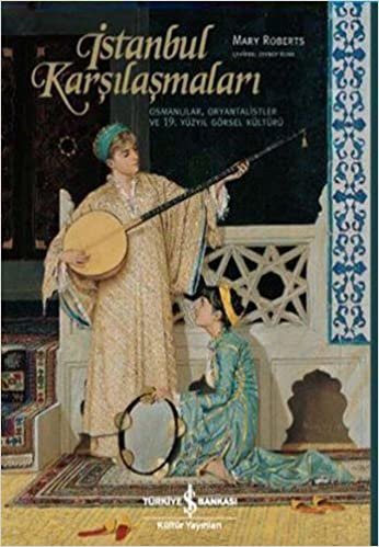 İstanbul Karşılaşmaları (Ciltli): Osmanlılar, Oryantalistler ve 19. Yüzyıl Görsel Kültürü