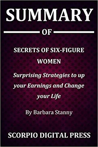 Summary Of Secrets of Six-Figure Women: Surprising Strategies to up your Earnings and Change your Life By Barbara Stanny
