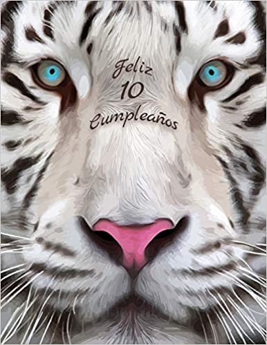 Feliz 10 Cumpleanos: Mejor que una tarjeta de cumpleaños! Libro de cumpleaños temático de tigre blanco que se puede utilizar como cuaderno o diario.