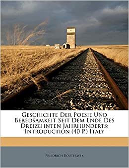 Geschichte Der Poesie Und Beredsamkeit Seit Dem Ende Des Dreizehnten Jahrhunderts: Introduction (40 P.) Italy