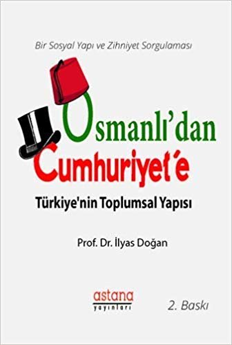 Osmanlı'dan Cumhuriyet'e Türkiye'nin Toplumsal Yapısı: Bir Sosyal Yapı ve Zihniyet Sorgulaması