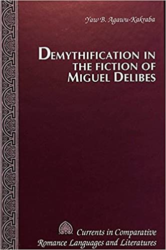 Demythification in the Fiction of Miguel Delibes (Currents in Comparative Romance Languages and Literatures, Band 40)