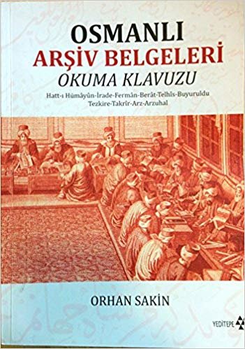 Osmanlı Arşiv Belgeleri Okuma Kılavuzu: Hatt-ı Hümayun - İrade - Ferman - Berat - Telhis - Buyruldu - Tezkire - Takrir - Arz - Arzuhal