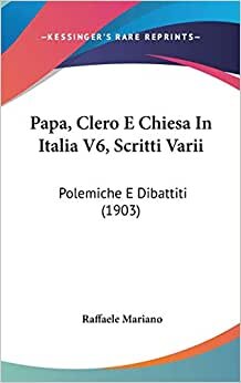 Papa, Clero E Chiesa In Italia V6, Scritti Varii: Polemiche E Dibattiti (1903)
