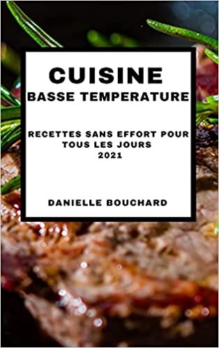 Cuisine Basse Temperature 2021 (Sous Vide Cookbook 2021 French Edition): Recettes Sans Effort Pour Tous Les Jours