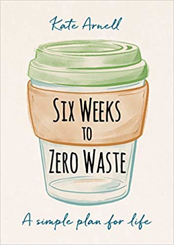 Six Weeks to Zero Waste: A simple plan for life