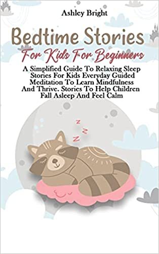 Bedtime Stories For Kids For Beginners: A Simplified Guide To Relaxing Sleep Stories For Kids Everyday Guided Meditation To Learn Mindfulness And ... To Help Children Fall Asleep And Feel Calm