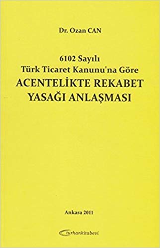 6102 Sayılı Türk Ticaret Kanunu'na Göre Acentelikte Rekabet Yasağı Anlaşması