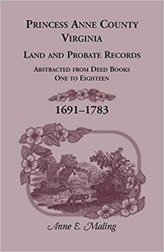 Princess Anne County, Virginia, Land and Probate Records: Abstracted from Deed Books One to Eighteen, 1691-1783 indir