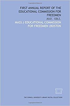 First annual report of the Educational Commission for Freedmen: May, 1863.